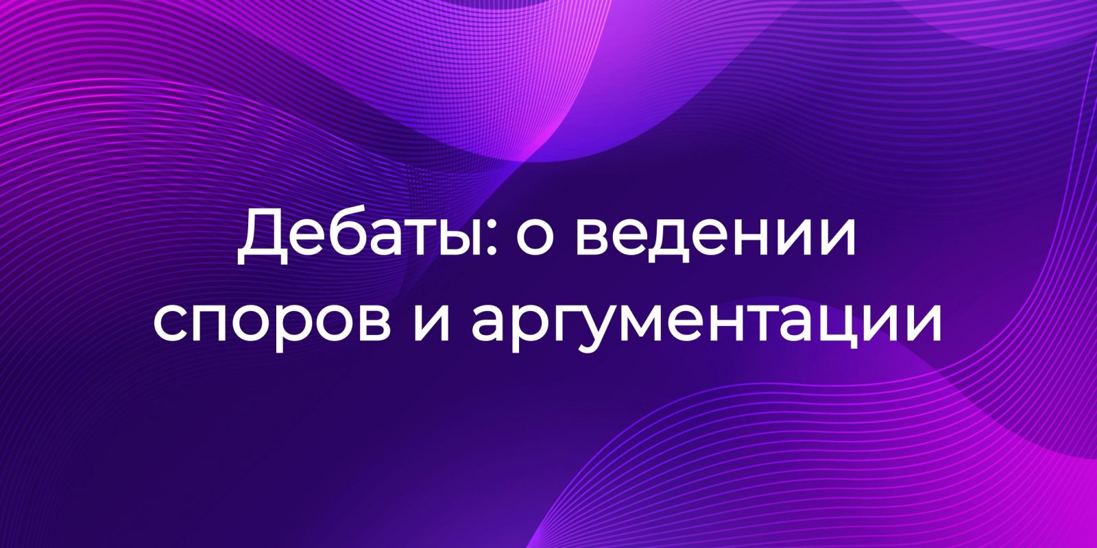 Дебаты: о ведении споров и аргументации